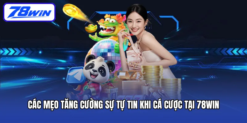 Các mẹo tăng cường sự tự tin khi cá cược tại 78WIN