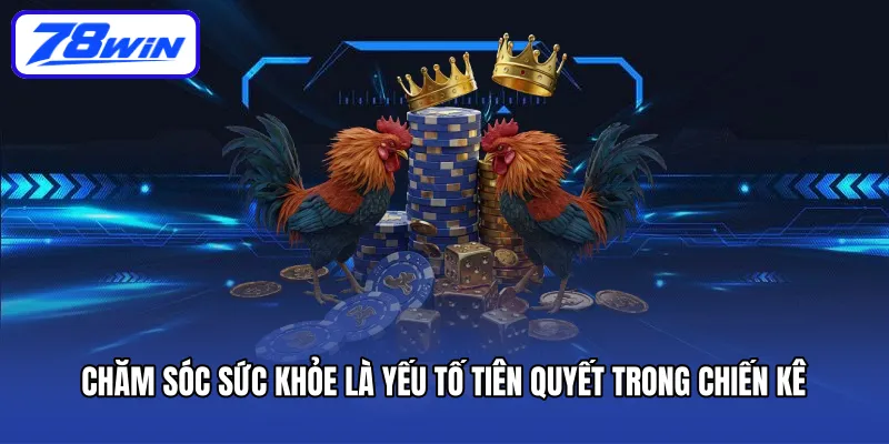 Chăm sóc sức khỏe là yếu tố tiên quyết trong chiến kê