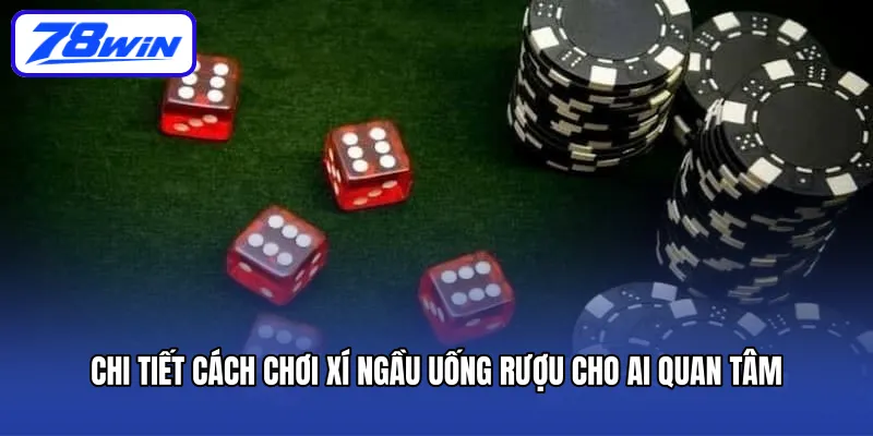 Chi tiết cách chơi xí ngầu uống rượu cho ai quan tâm