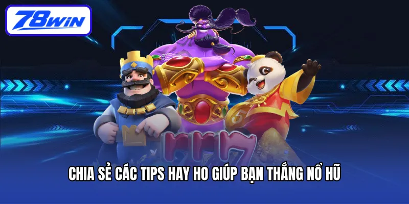 Chia sẻ các tips hay ho giúp bạn thắng nổ hũ