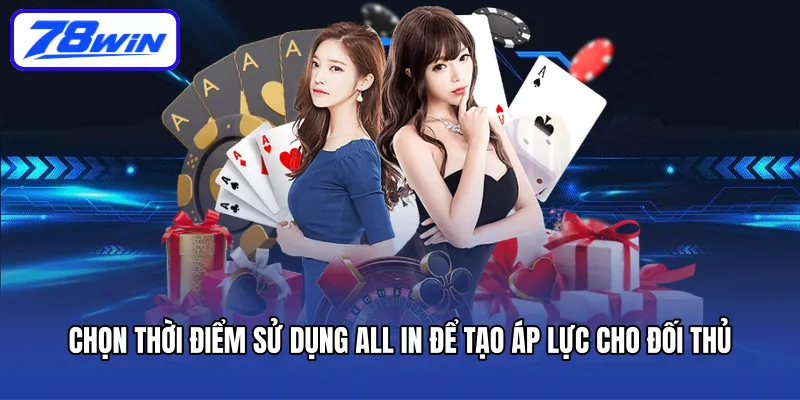 Chọn thời điểm sử dụng All In để tạo áp lực cho đối thủ