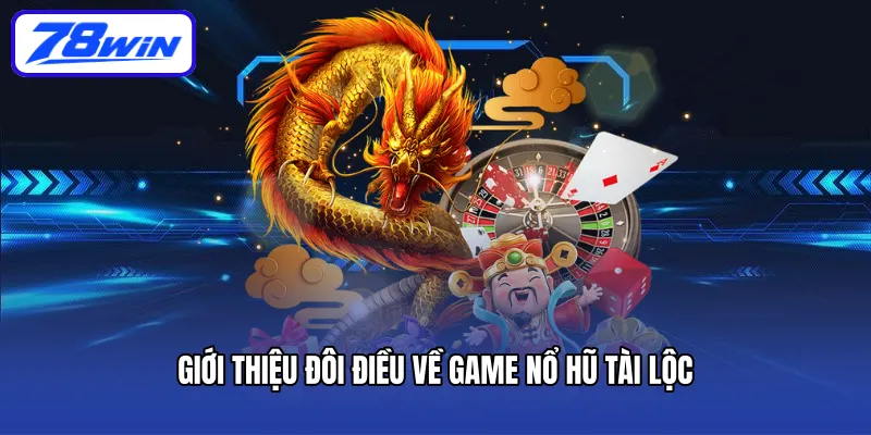 Giới thiệu đôi điều về game nổ hũ tài lộc