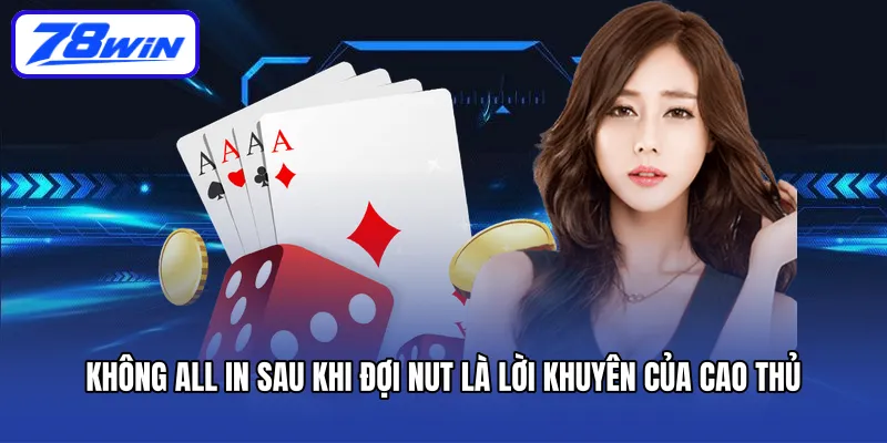 Không All In sau khi đợi Nut là lời khuyên của cao thủ